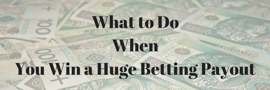 What to Do Win Huge Betting Payout